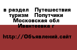  в раздел : Путешествия, туризм » Попутчики . Московская обл.,Ивантеевка г.